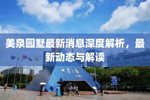 美泉園墅最新消息深度解析，最新動(dòng)態(tài)與解讀