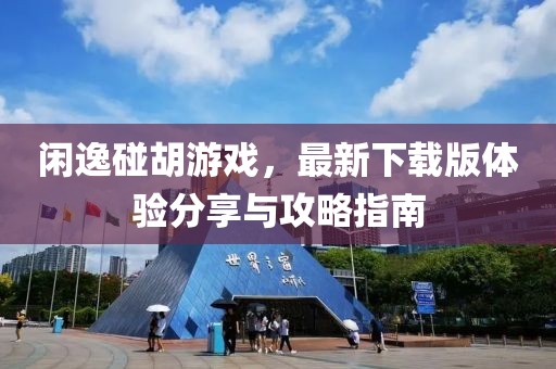 閑逸碰胡游戲，最新下載版體驗(yàn)分享與攻略指南