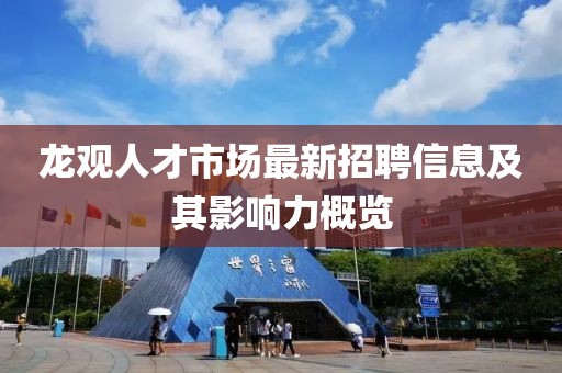 龍觀人才市場最新招聘信息及其影響力概覽