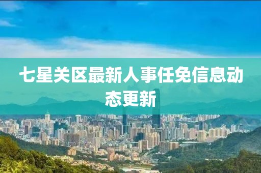 七星關(guān)區(qū)最新人事任免信息動(dòng)態(tài)更新