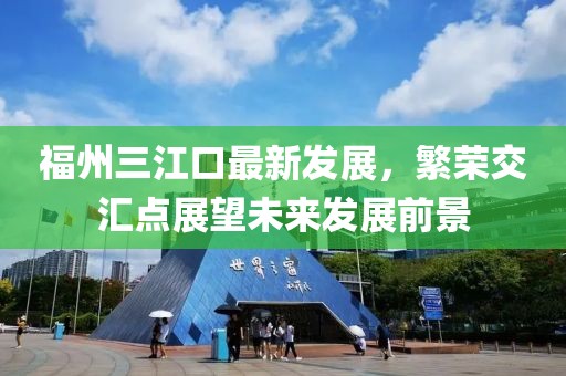 福州三江口最新發(fā)展，繁榮交匯點(diǎn)展望未來發(fā)展前景