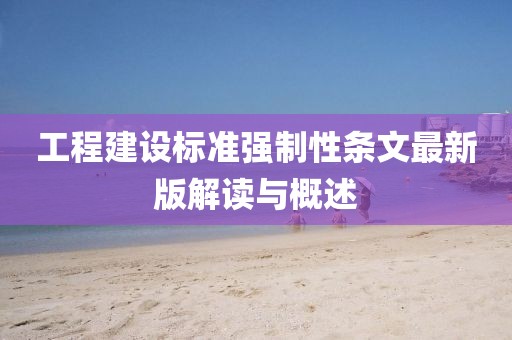 工程建設(shè)標(biāo)準(zhǔn)強制性條文最新版解讀與概述
