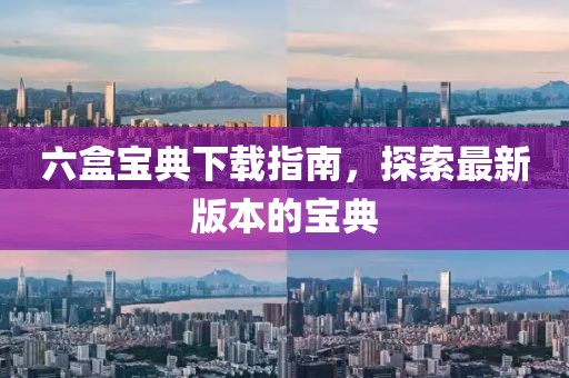 六盒寶典下載指南，探索最新版本的寶典