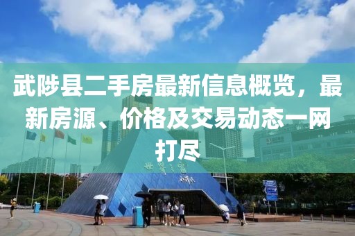 武陟縣二手房最新信息概覽，最新房源、價格及交易動態(tài)一網(wǎng)打盡