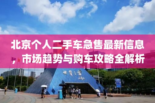 北京個(gè)人二手車急售最新信息，市場(chǎng)趨勢(shì)與購(gòu)車攻略全解析