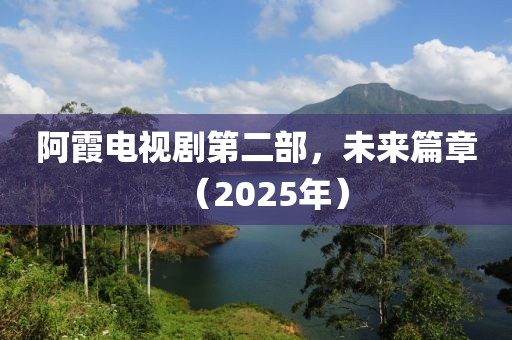 阿霞電視劇第二部，未來篇章（2025年）