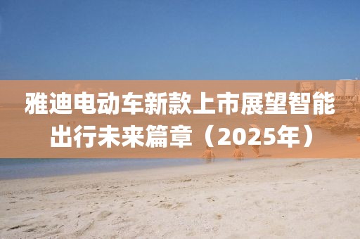 雅迪電動車新款上市展望智能出行未來篇章（2025年）