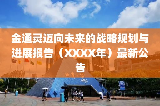 金通靈邁向未來的戰(zhàn)略規(guī)劃與進(jìn)展報(bào)告（XXXX年）最新公告