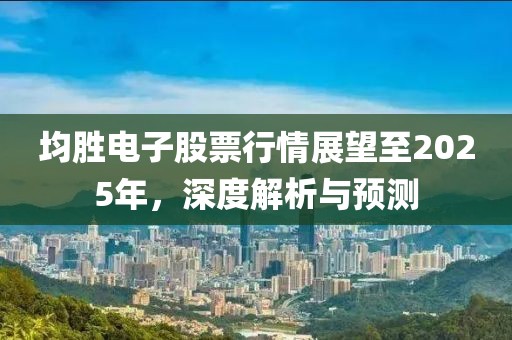 均勝電子股票行情展望至2025年，深度解析與預(yù)測(cè)