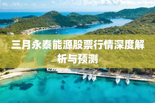 三月永泰能源股票行情深度解析與預測