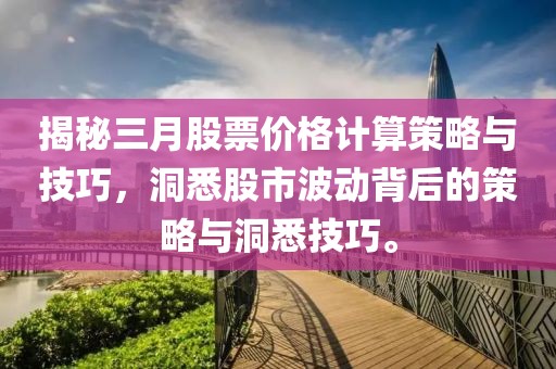 揭秘三月股票價格計算策略與技巧，洞悉股市波動背后的策略與洞悉技巧。