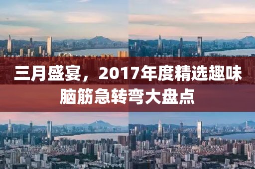 三月盛宴，2017年度精選趣味腦筋急轉(zhuǎn)彎大盤點(diǎn)