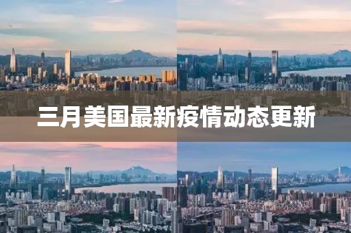 三月美國最新疫情動(dòng)態(tài)更新