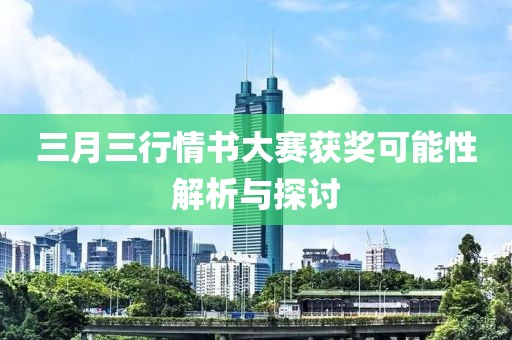 三月三行情書(shū)大賽獲獎(jiǎng)可能性解析與探討