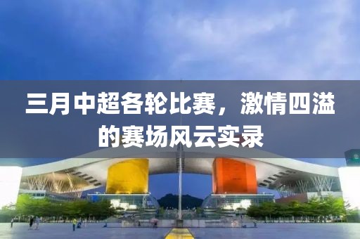 三月中超各輪比賽，激情四溢的賽場風(fēng)云實(shí)錄