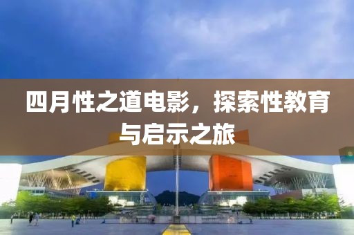 四月性之道電影，探索性教育與啟示之旅