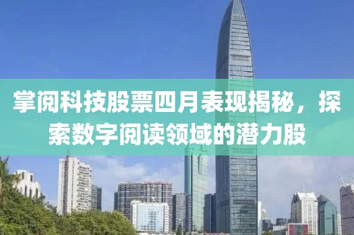 掌閱科技股票四月表現(xiàn)揭秘，探索數(shù)字閱讀領(lǐng)域的潛力股