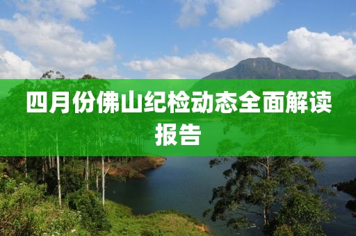 四月份佛山紀檢動態(tài)全面解讀報告