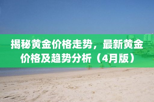 揭秘黃金價格走勢，最新黃金價格及趨勢分析（4月版）