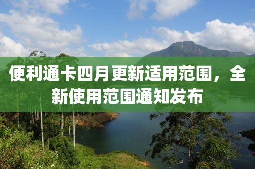 便利通卡四月更新適用范圍，全新使用范圍通知發(fā)布