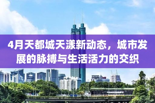 4月天都城天漾新動(dòng)態(tài)，城市發(fā)展的脈搏與生活活力的交織