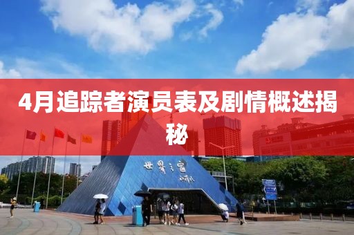 4月追蹤者演員表及劇情概述揭秘