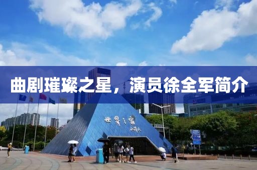 曲劇璀璨之星，演員徐全軍簡(jiǎn)介