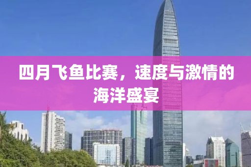 四月飛魚比賽，速度與激情的海洋盛宴