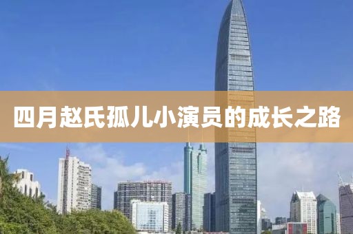 四月趙氏孤兒小演員的成長(zhǎng)之路