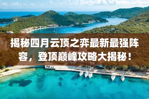 揭秘四月云頂之弈最新最強(qiáng)陣容，登頂巔峰攻略大揭秘！