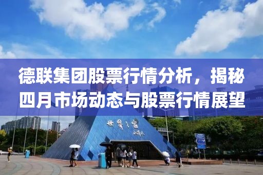 德聯(lián)集團(tuán)股票行情分析，揭秘四月市場(chǎng)動(dòng)態(tài)與股票行情展望
