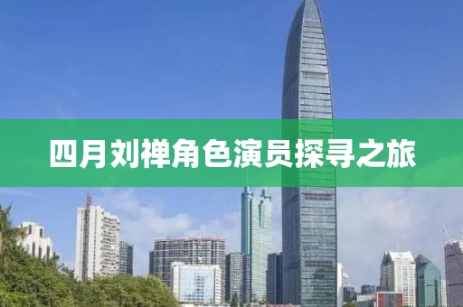 四月劉禪角色演員探尋之旅