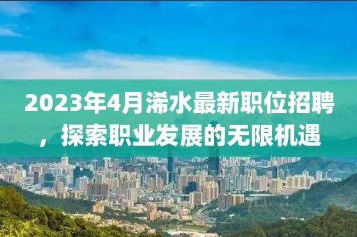 2023年4月浠水最新職位招聘，探索職業(yè)發(fā)展的無限機遇