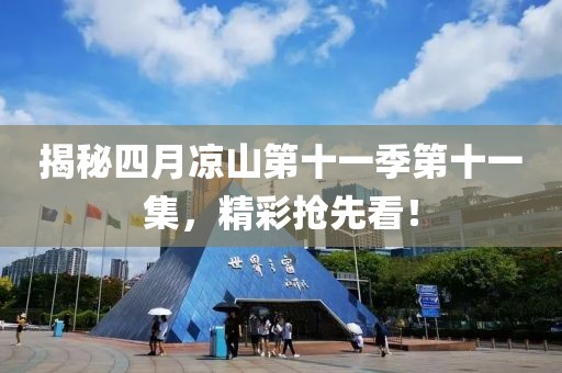 揭秘四月涼山第十一季第十一集，精彩搶先看！