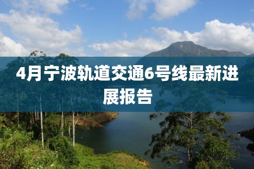 4月寧波軌道交通6號線最新進(jìn)展報告
