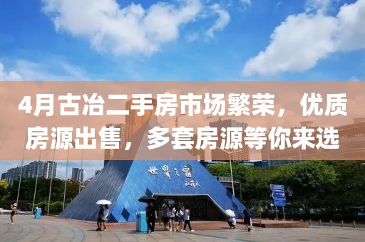 4月古冶二手房市場繁榮，優(yōu)質(zhì)房源出售，多套房源等你來選