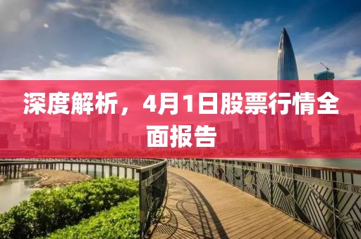 深度解析，4月1日股票行情全面報(bào)告