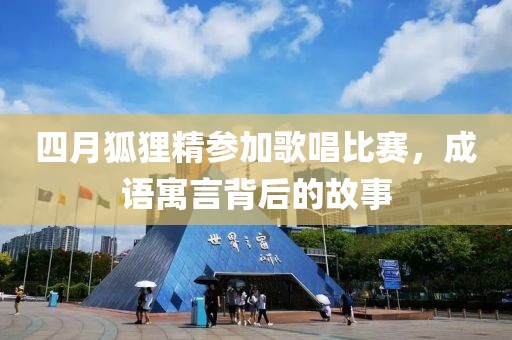 四月狐貍精參加歌唱比賽，成語(yǔ)寓言背后的故事