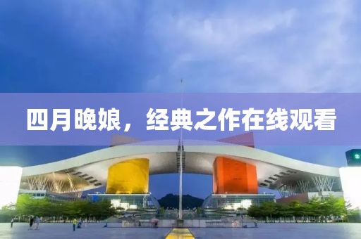 四月晚娘，經(jīng)典之作在線觀看