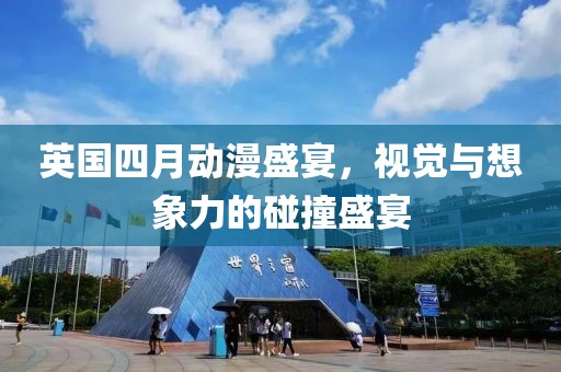 英國(guó)四月動(dòng)漫盛宴，視覺(jué)與想象力的碰撞盛宴