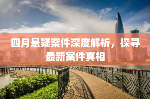 四月懸疑案件深度解析，探尋最新案件真相
