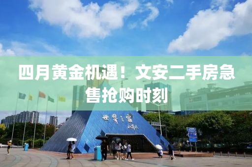 四月黃金機遇！文安二手房急售搶購時刻