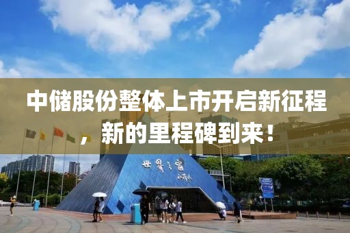 中儲股份整體上市開啟新征程，新的里程碑到來！