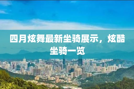 四月炫舞最新坐騎展示，炫酷坐騎一覽