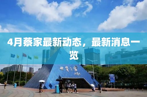 4月蔡家最新動態(tài)，最新消息一覽