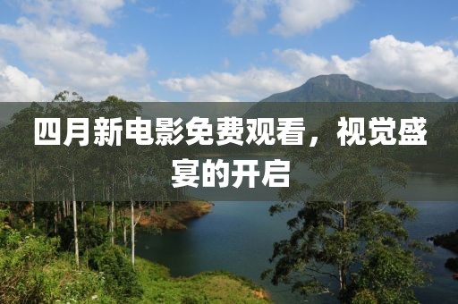 四月新電影免費觀看，視覺盛宴的開啟