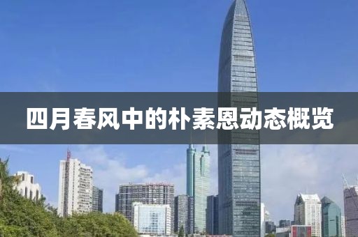 四月春風(fēng)中的樸素恩動態(tài)概覽