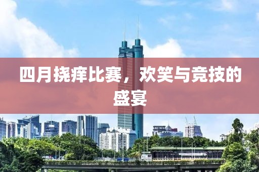四月?lián)习W比賽，歡笑與競技的盛宴
