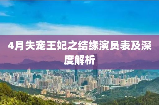 4月失寵王妃之結(jié)緣演員表及深度解析