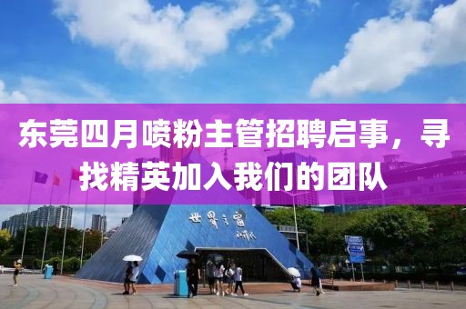 東莞四月噴粉主管招聘啟事，尋找精英加入我們的團隊